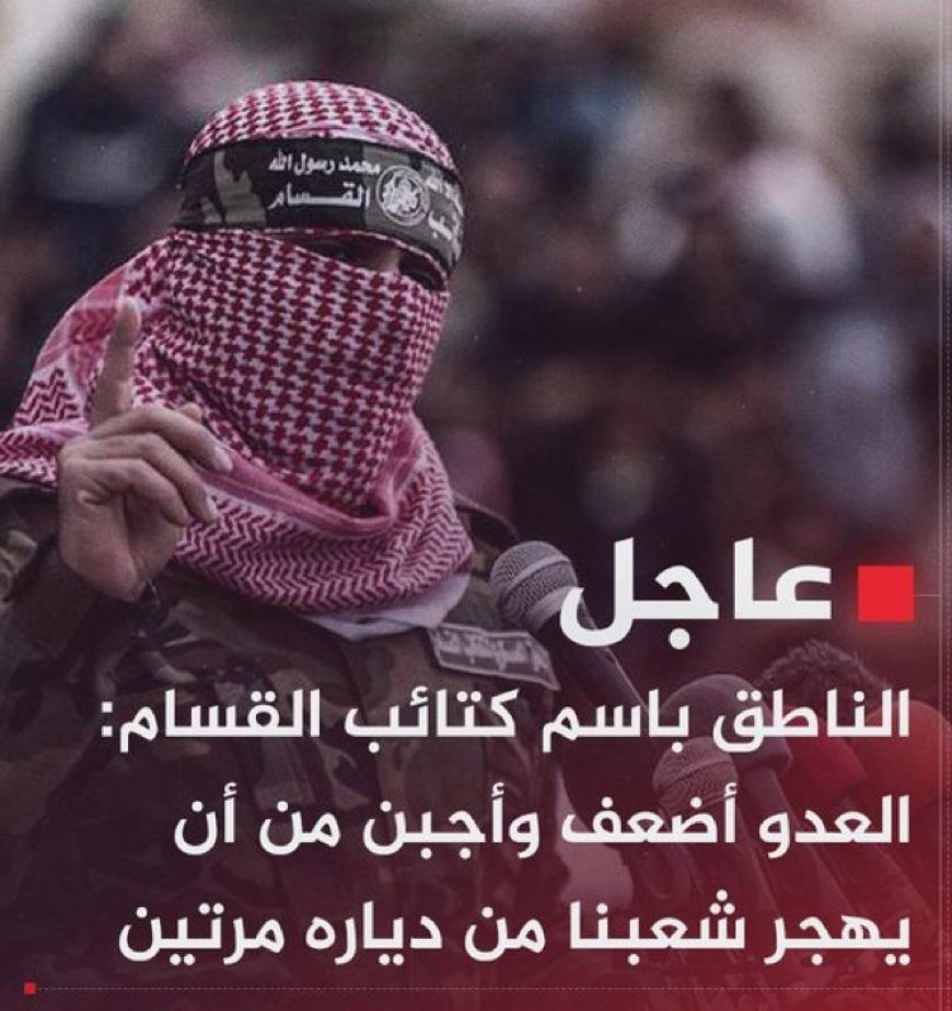 ‏⁧ الناطق باسم كتائب القسام: أقول للاحتلال إن الهجرة ليست موجودة في قاموسنا إلا لمدننا المحتلة ‏