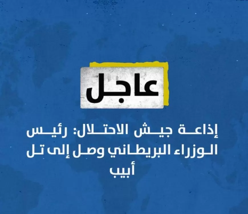 إعلام إسرائيلي: رئيس الوزراء البريطاني يصل إلى تل أبيب ⁧‫