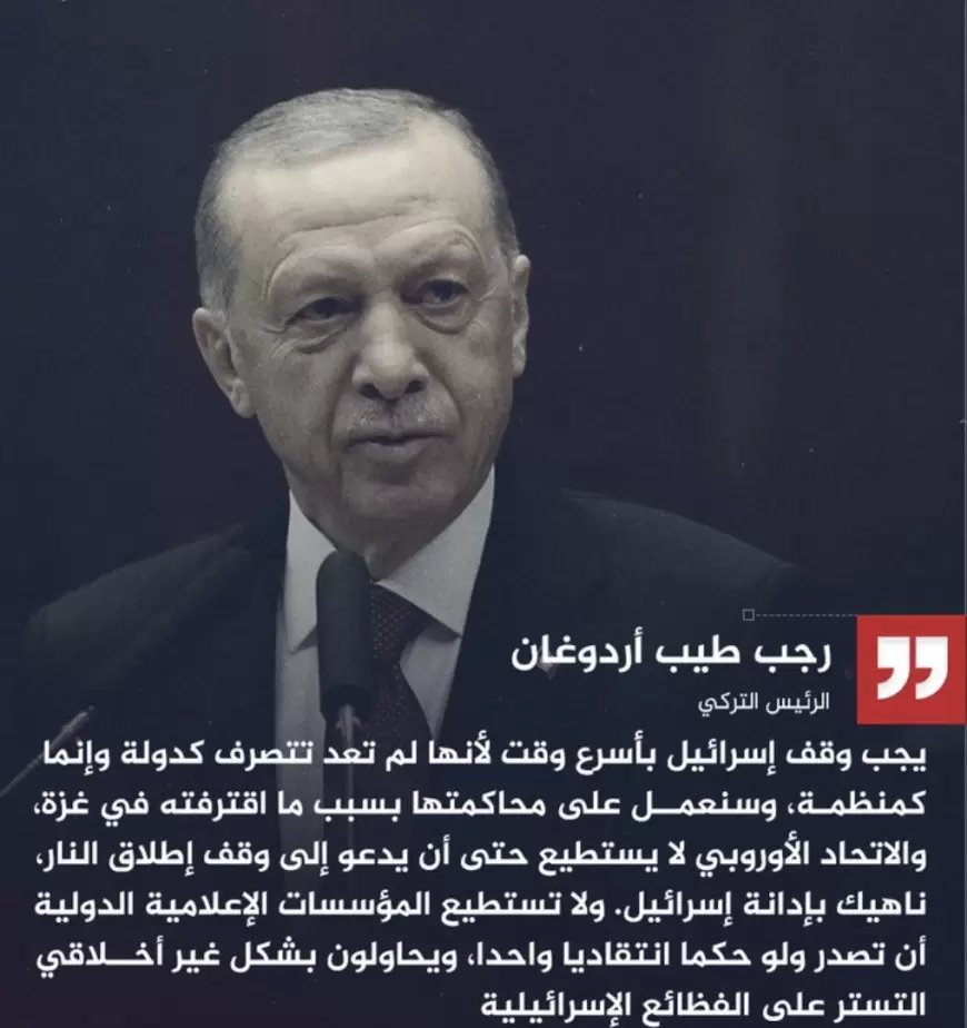 أردوغان‬⁩: يجب وقف إسرائيل بأسرع وقت لأنها لم تعد تتصرف كدولة وإنما كمنظمة، وسنعمل على محاكمتها بسبب ما اقترفته في غزة