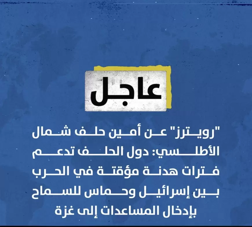 رويترز" عن أمين حلف شمال الأطلسي: دول الحلف تدعم فترات هدنة مؤقتة في الحرب بين إسرائيل وحماس للسماح بإدخال المساعدات إلى ⁧‫غزة‬⁩