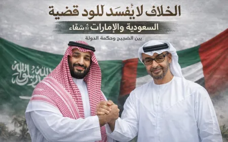 من المعيب استثمار الخلاف: السعودية والإمارات وتاريخ لا يُختصر بعناوين انفعالية